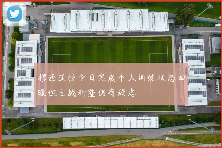 穆西亚拉今日完成个人训练状态回暖但出战科隆仍存疑虑