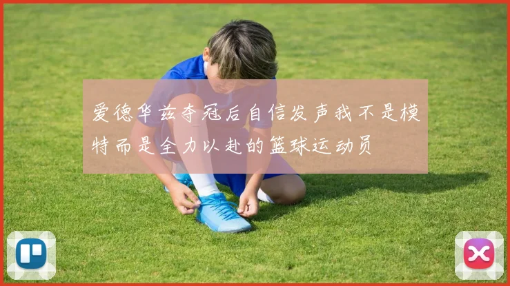 爱德华兹夺冠后自信发声我不是模特而是全力以赴的篮球运动员
