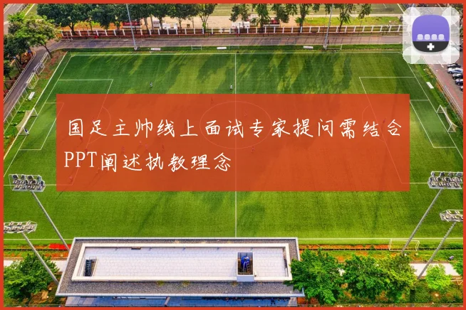国足主帅线上面试专家提问需结合PPT阐述执教理念